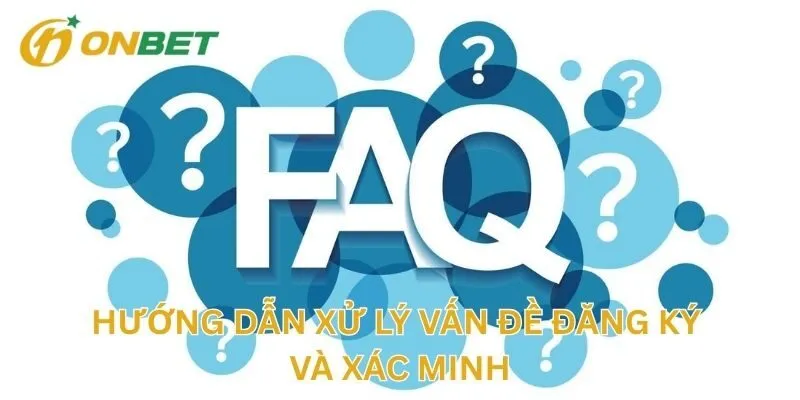 Hướng Dẫn Xử Lý Vấn Đề Đăng Ký Và Xác Minh