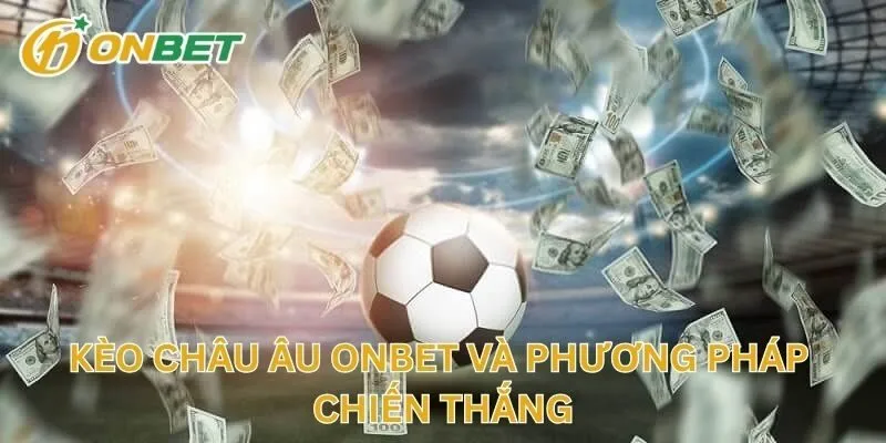 Kèo Châu Âu ONBET Và Phương Pháp Chiến Thắng